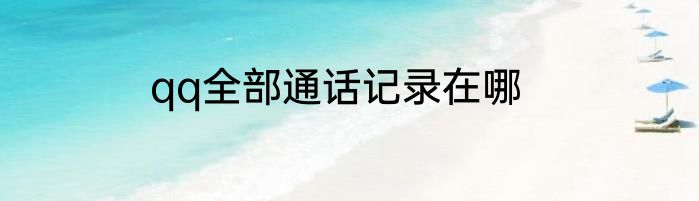qq全部通话记录在哪