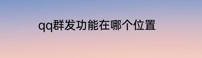 qq群发功能在哪个位置