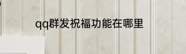 qq群发祝福功能在哪里