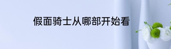 假面骑士从哪部开始看