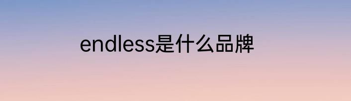 endless是什么品牌