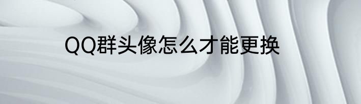 QQ群头像怎么才能更换