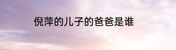 倪萍的儿子的爸爸是谁