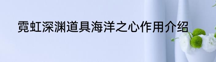 霓虹深渊道具海洋之心作用介绍