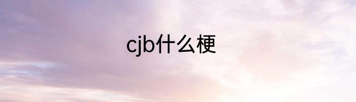 cjb什么梗