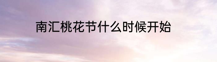 南汇桃花节什么时候开始