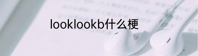 looklookb什么梗