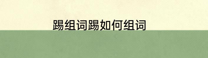 踢组词踢如何组词