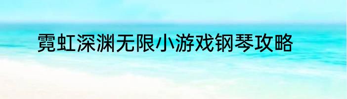 霓虹深渊无限小游戏钢琴攻略