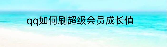qq如何刷超级会员成长值