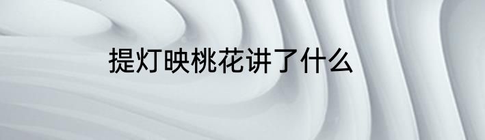 提灯映桃花讲了什么
