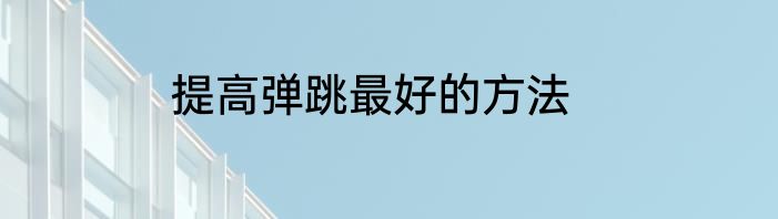 提高弹跳最好的方法