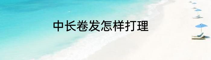 中长卷发怎样打理