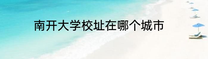 南开大学校址在哪个城市