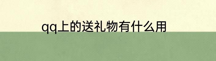 qq上的送礼物有什么用