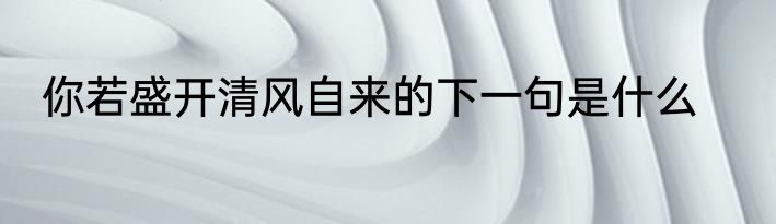 你若盛开清风自来的下一句是什么
