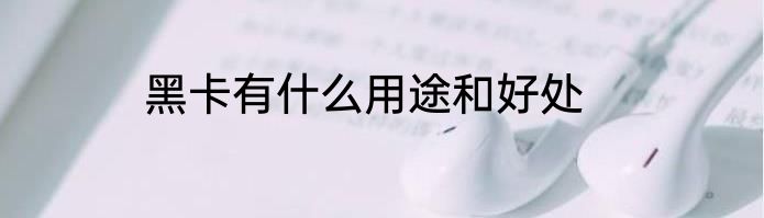 黑卡有什么用途和好处