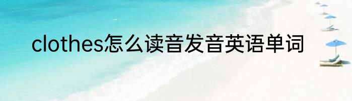 clothes怎么读音发音英语单词