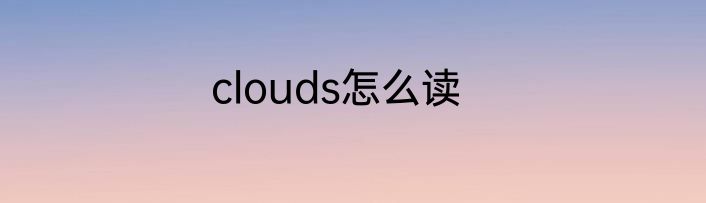 clouds怎么读