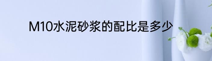 M10水泥砂浆的配比是多少