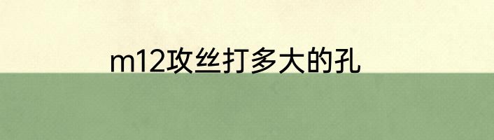 m12攻丝打多大的孔