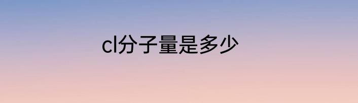 cl分子量是多少