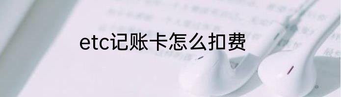 etc记账卡怎么扣费
