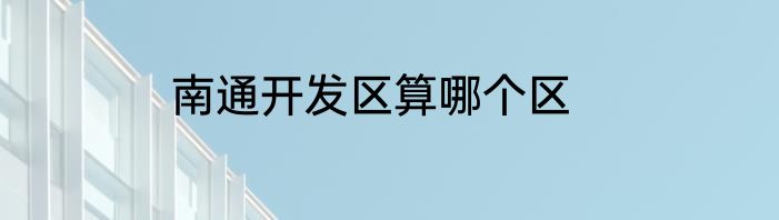 南通开发区算哪个区