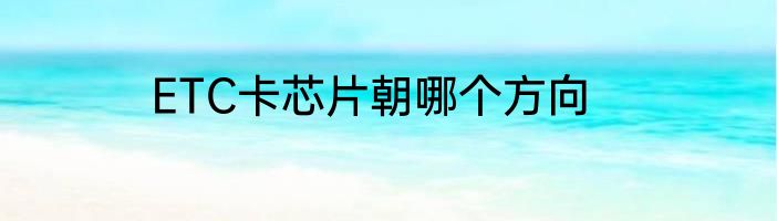 ETC卡芯片朝哪个方向