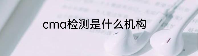 cma检测是什么机构