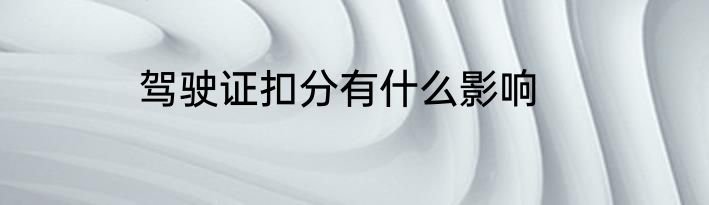驾驶证扣分有什么影响