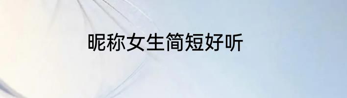 昵称女生简短好听