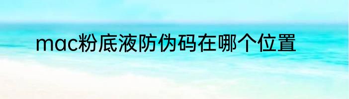 mac粉底液防伪码在哪个位置