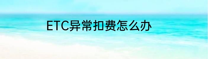 ETC异常扣费怎么办