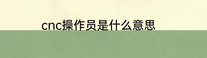 cnc操作员是什么意思