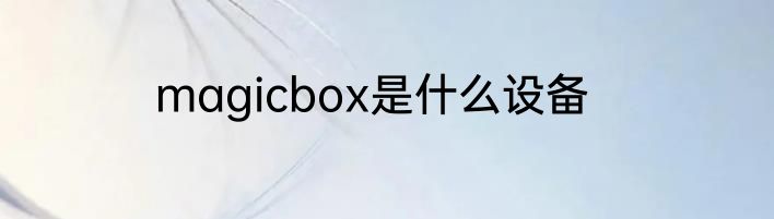 magicbox是什么设备