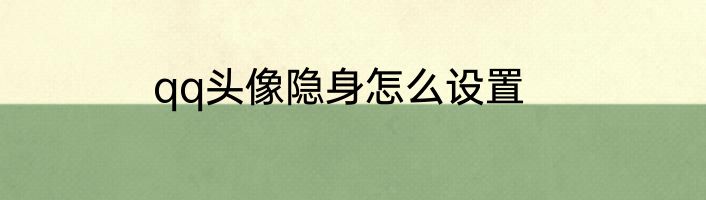 qq头像隐身怎么设置