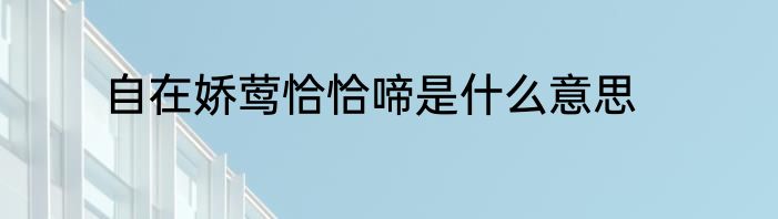 自在娇莺恰恰啼是什么意思