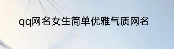qq网名女生简单优雅气质网名