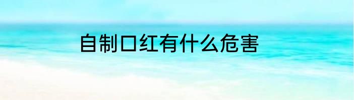 自制口红有什么危害