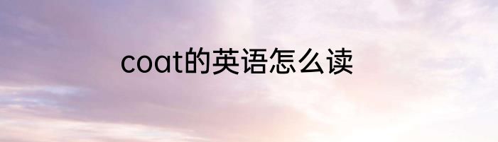 coat的英语怎么读