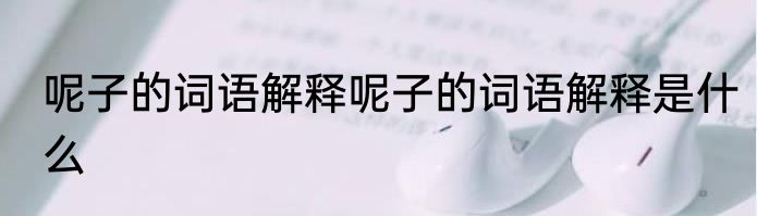 呢子的词语解释呢子的词语解释是什么