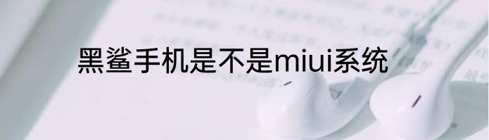 黑鲨手机是不是miui系统