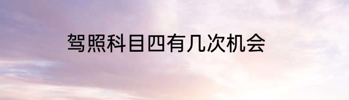驾照科目四有几次机会