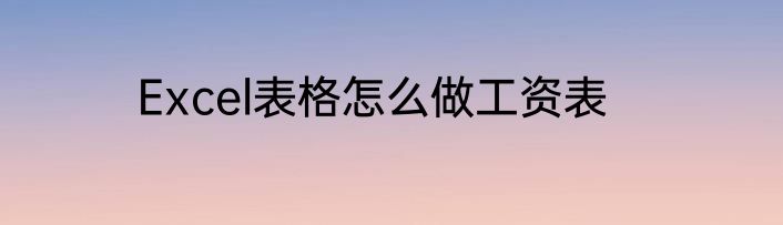 Excel表格怎么做工资表