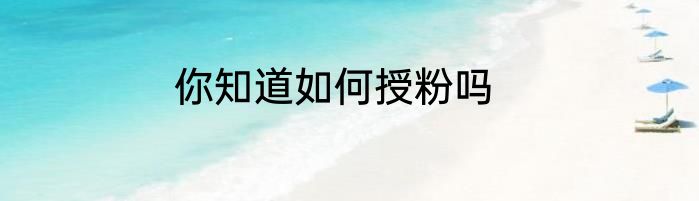 你知道如何授粉吗