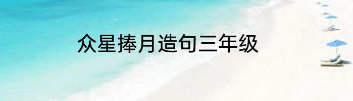 众星捧月造句三年级