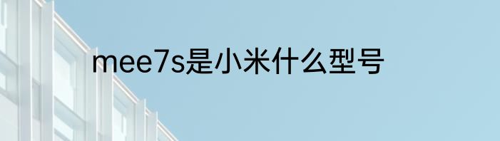 mee7s是小米什么型号