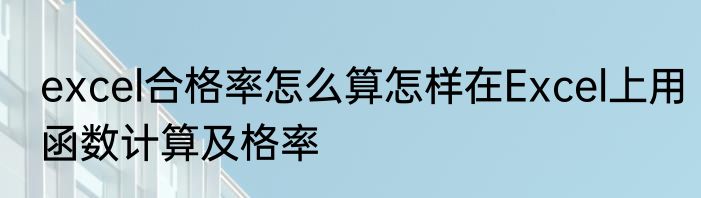 excel合格率怎么算怎样在Excel上用函数计算及格率
