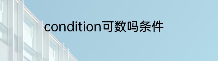 condition可数吗条件